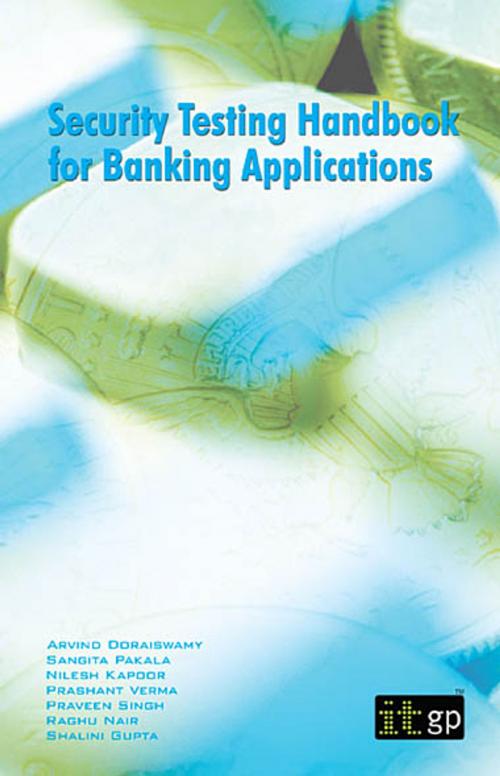 Cover of the book Security Testing Handbook for Banking Applications by Arvind Doraiswamy, Sangita Pakala, Nilesh Kapoor, Prashant Verma, Praveen Singh, Raghu Nair, Shalini Gupta, IT Governance Ltd