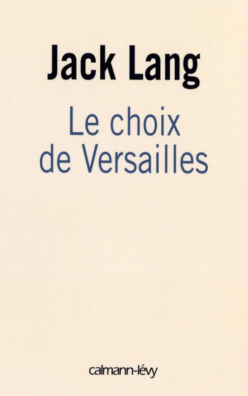 Cover of the book Le choix de Versailles by Jack Lang, Calmann-Lévy