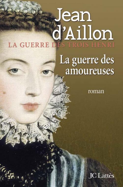 Cover of the book La guerre des amoureuses by Jean d' Aillon, JC Lattès