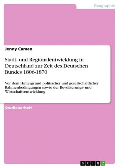 Cover of the book Stadt- und Regionalentwicklung in Deutschland zur Zeit des Deutschen Bundes 1806-1870 by Jenny Camen, GRIN Verlag
