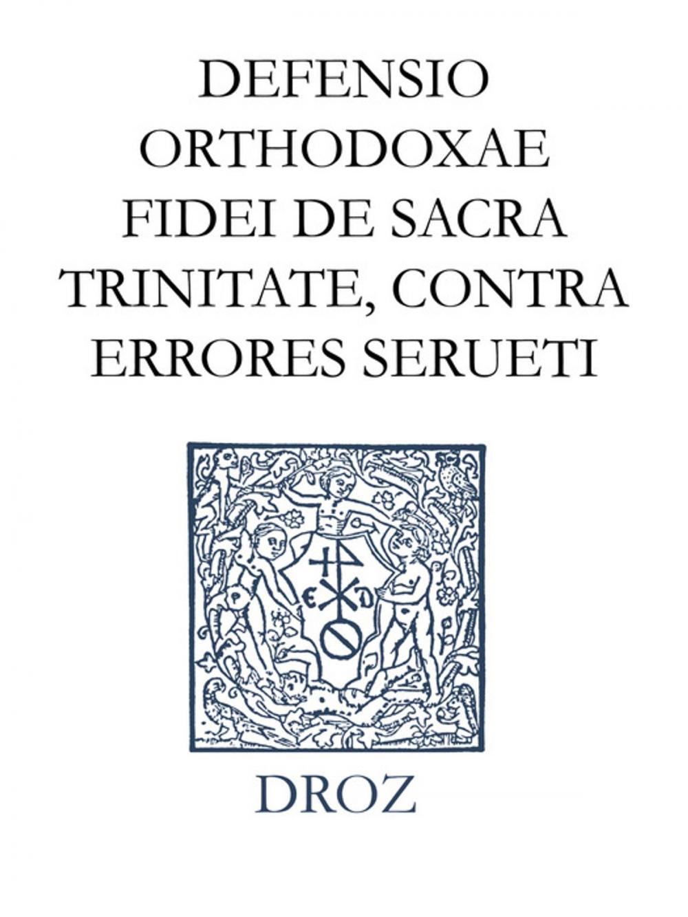 Big bigCover of Defensio orthodoxae fidei de sacra Trinitate, contra prodigiosos errores Michaelis Serueti Hispani. Series IV. Scripta didactica et polemica