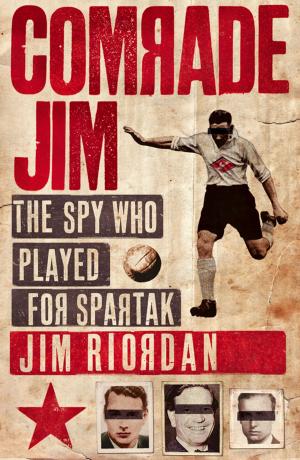 Cover of the book Comrade Jim: The Spy Who Played for Spartak by Rebecca Dotlich