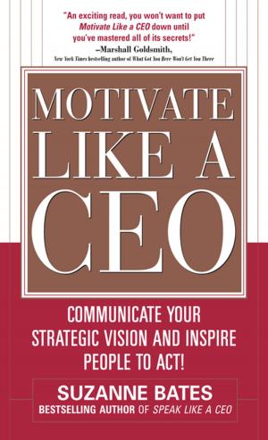 Cover of the book Motivate Like a CEO: Communicate Your Strategic Vision and Inspire People to Act! by William Kemp, Travis G. Brown, Dennis K. Burns