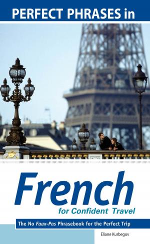 Cover of the book Perfect Phrases in French for Confident Travel : The No Faux-Pas Phrasebook for the Perfect Trip: The No Faux-Pas Phrasebook for the Perfect Trip by Mariah Walker