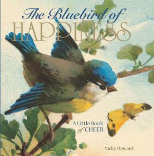 Cover of the book The Bluebird of Happiness: A Little Book of Cheer by Ardie A. Davis, PhB, Chef Paul Kirk, CWC, PhB, BSAS