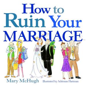 Cover of the book How to Ruin Your Marriage by John Besh
