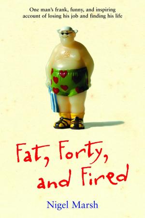 Cover of the book Fat, Forty, and Fired: One Man's Frank, Funny, and Inspiring Account of Losing His Job and Finding His Life by Bob Elsdale, Patrick Regan, PQ Blackwell, Ltd.