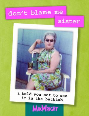 bigCover of the book don't blame me, sister: i told you not to use it in the bathtub by 