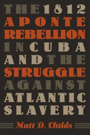Cover of the book The 1812 Aponte Rebellion in Cuba and the Struggle against Atlantic Slavery by Wendy Martin