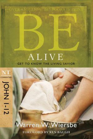 Cover of the book Be Alive (John 1-12): Get to Know the Living Savior by Gregory L. Jantz, Ph.D.