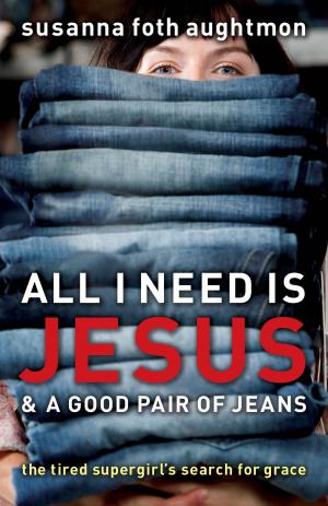 Cover of the book All I Need Is Jesus and a Good Pair of Jeans by Leith Anderson