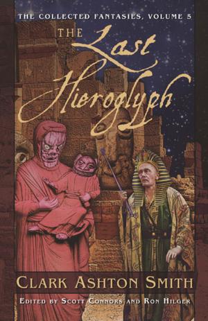 Book cover of The Collected Fantasies of Clark Ashton Smith: The Last Hieroglyph