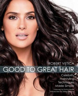 Cover of the book Good to Great Hair: Celebrity Hairstyling Techniques Made Simple by Jonny Bowden, Ph.D., C.N.S., Jeannette Bessinger, C.H.H.C.