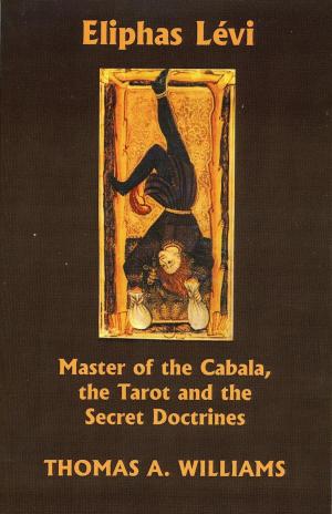 Cover of the book Eliphas Levi: Master of the Cabala, the Tarot, and the Secret Doctrines by Anthony Campbell