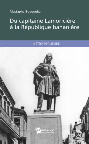 Cover of the book Du capitaine Lamoricière à la République bananière by Xavier de Brabois