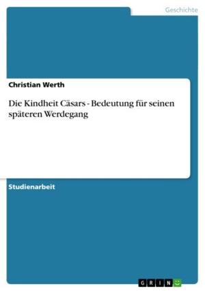 Cover of the book Die Kindheit Cäsars - Bedeutung für seinen späteren Werdegang by Anonymous