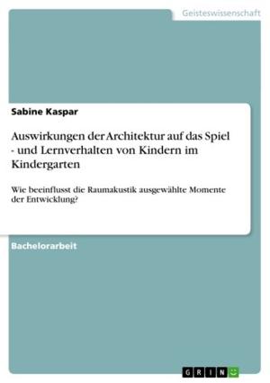 Cover of the book Auswirkungen der Architektur auf das Spiel - und Lernverhalten von Kindern im Kindergarten by Susanne Schmidt