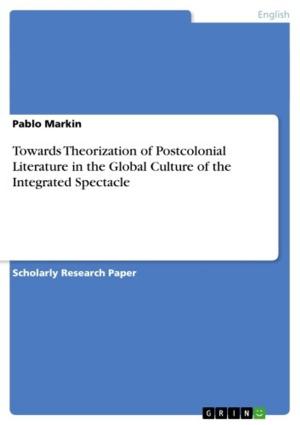 Cover of the book Towards Theorization of Postcolonial Literature in the Global Culture of the Integrated Spectacle by Alexandra Nadler