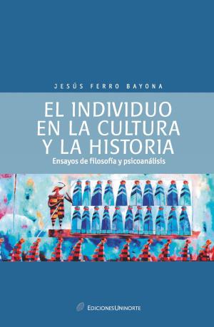 Cover of the book El individuo en la cultura y la historia: ensayos de psicología y psicoanálisis by Sorily Carolina Figuera Vargas