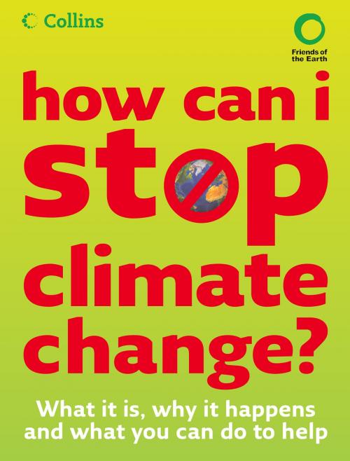 Cover of the book How Can I Stop Climate Change: What is it and how to help by Friends of the Earth, HarperCollins Publishers