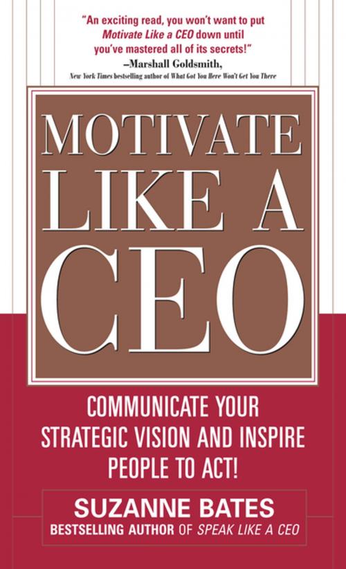 Cover of the book Motivate Like a CEO: Communicate Your Strategic Vision and Inspire People to Act! by Suzanne Bates, McGraw-Hill Education