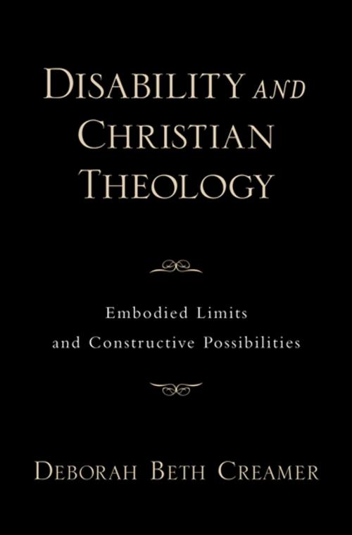 Cover of the book Disability and Christian Theology Embodied Limits and Constructive Possibilities by Deborah Beth Creamer, Oxford University Press