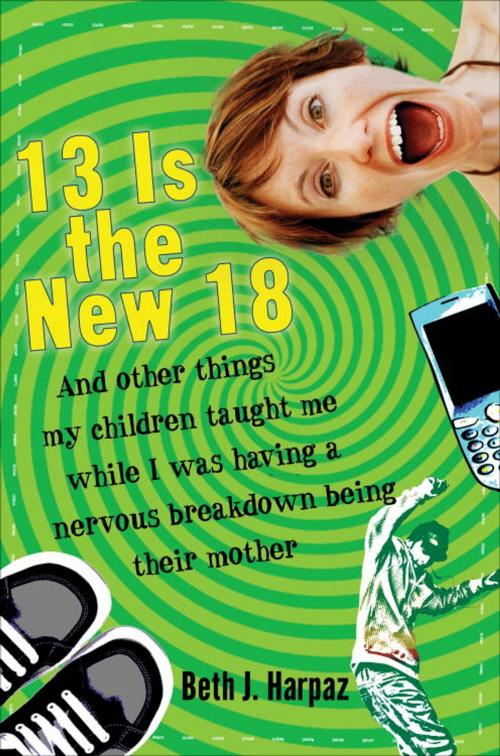 Cover of the book 13 Is the New 18 by Beth J. Harpaz, Crown/Archetype