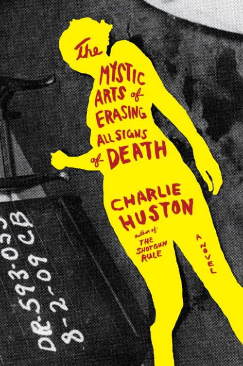 Cover of the book The Mystic Arts of Erasing All Signs of Death by Charlie Huston, Random House Publishing Group