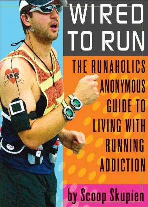 Cover of the book Wired to Run: The Runaholics Anonymous Guide to Living with Running Addiction by Scoop Skupien, Andrews McMeel Publishing, LLC