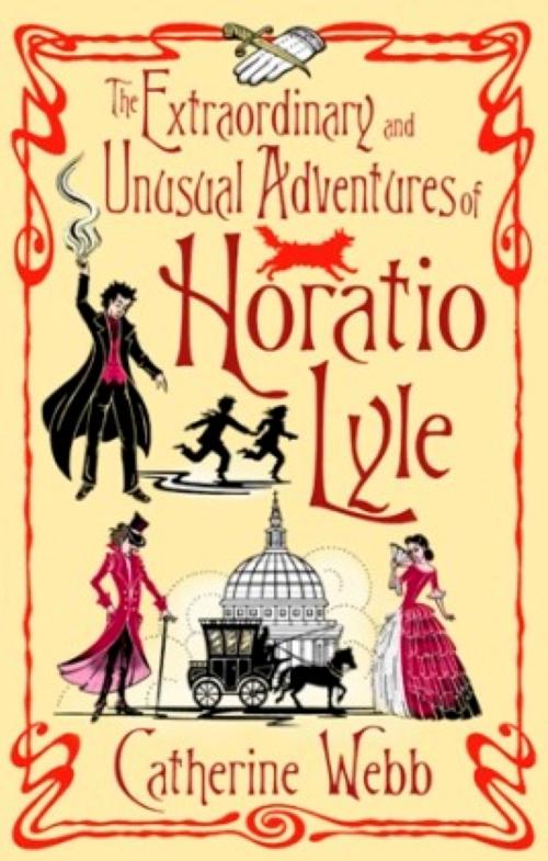 Cover of the book The Extraordinary & Unusual Adventures of Horatio Lyle by Catherine Webb, Little, Brown Book Group