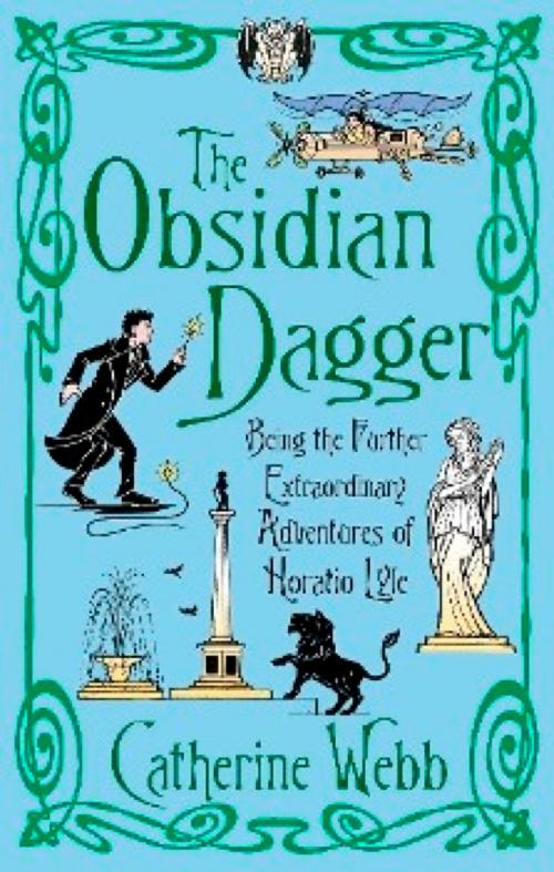 Cover of the book The Obsidian Dagger: Being the Further Extraordinary Adventures of Horatio Lyle by Catherine Webb, Little, Brown Book Group