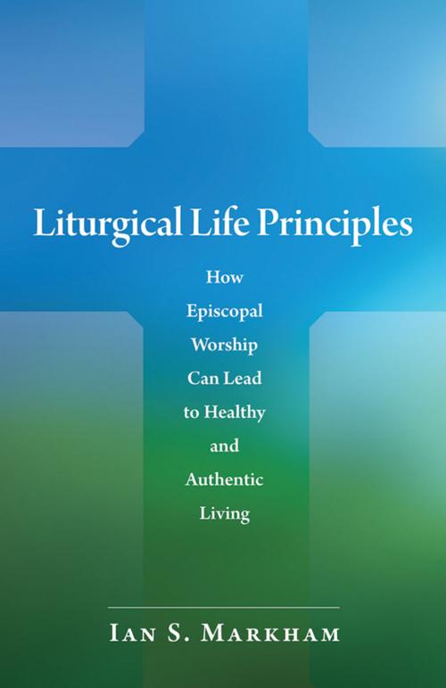 Cover of the book Liturgical Life Principles by Ian S. Markham, Church Publishing Inc.