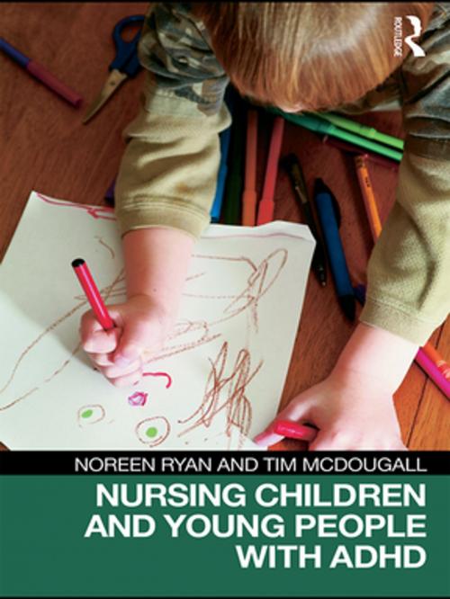 Cover of the book Nursing Children and Young People with ADHD by Noreen Ryan, Tim McDougall, Taylor and Francis