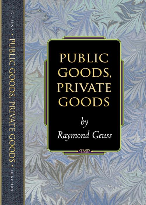 Cover of the book Public Goods, Private Goods by Raymond Geuss, Princeton University Press