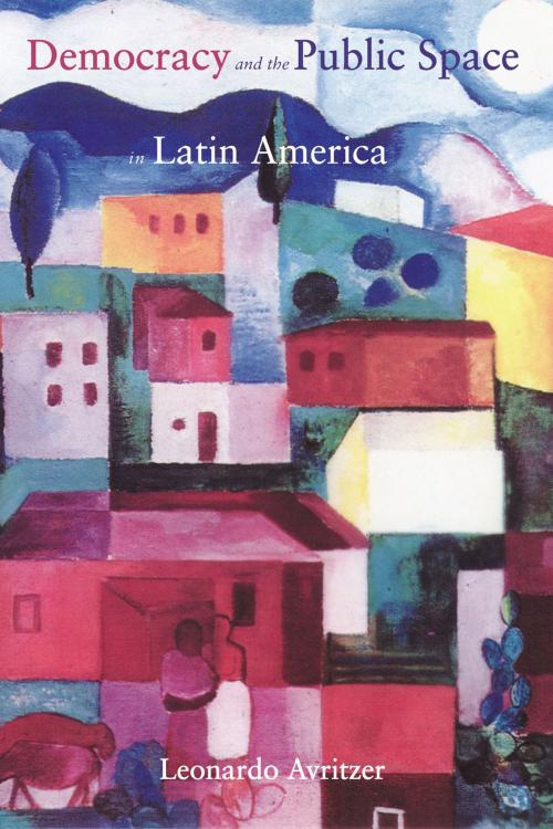 Cover of the book Democracy and the Public Space in Latin America by Leonardo Avritzer, Princeton University Press