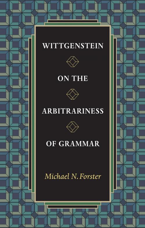 Cover of the book Wittgenstein on the Arbitrariness of Grammar by Michael N. Forster, Princeton University Press
