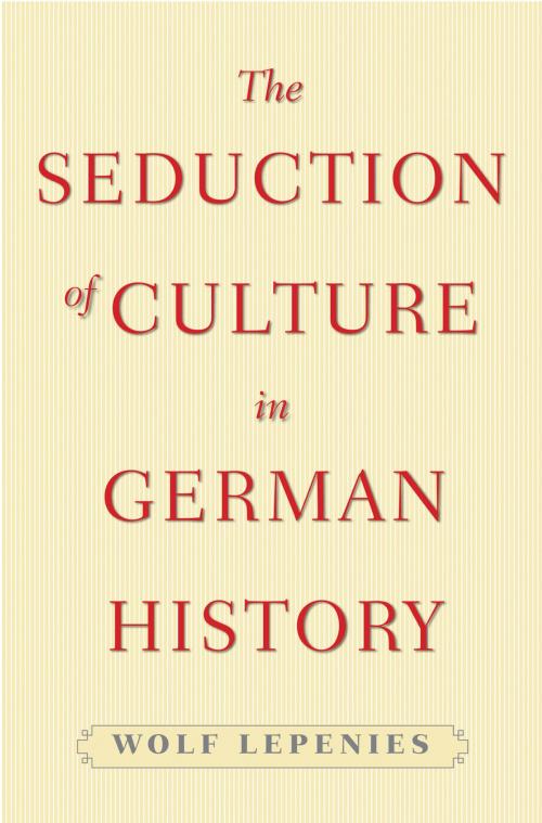 Cover of the book The Seduction of Culture in German History by Wolf Lepenies, Princeton University Press