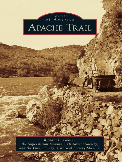 Cover of the book Apache Trail by Richard L. Powers, Superstition Mountain Historical Society, Gila County Historical Museum, Arcadia Publishing Inc.