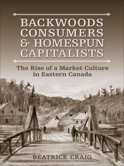 Cover of the book Backwoods Consumers and Homespun Capitalists by Beatrice Craig, University of Toronto Press, Scholarly Publishing Division