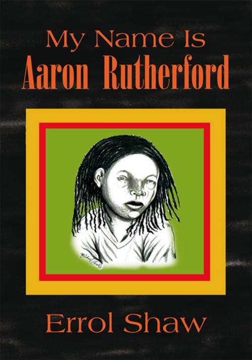 Cover of the book My Name Is Aaron Rutherford by Errol Shaw, Xlibris US