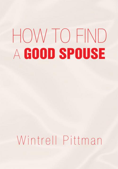 Cover of the book How to Find a Good Spouse by Wintrell Pittman, Xlibris US