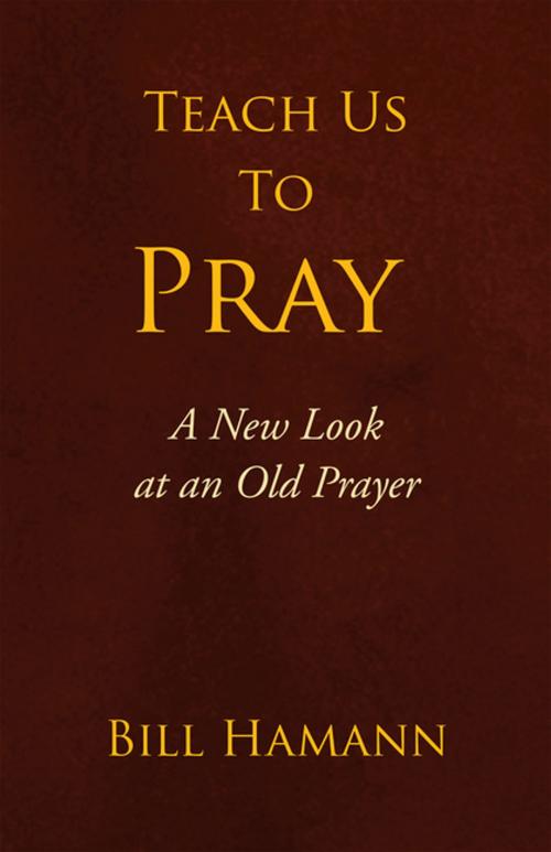 Cover of the book Teach Us to Pray by Bill Hamann, Xlibris US
