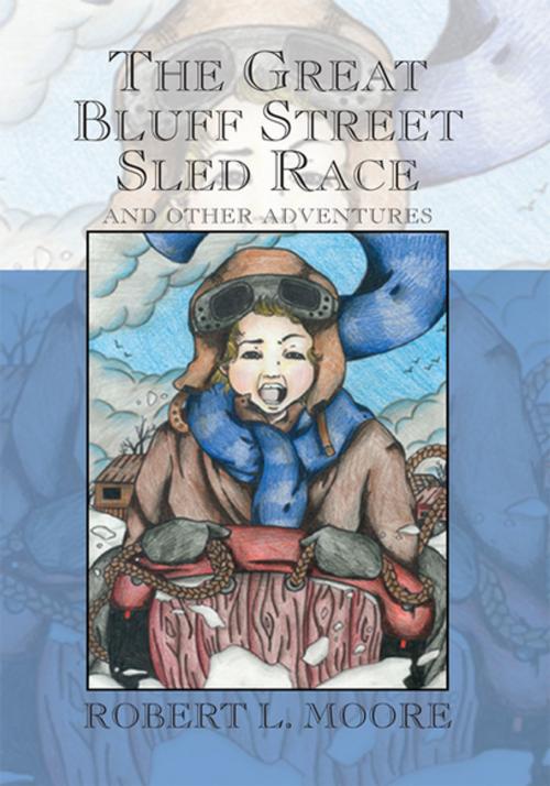 Cover of the book The Great Bluff Street Sled Race by Robert L. Moore, Xlibris US