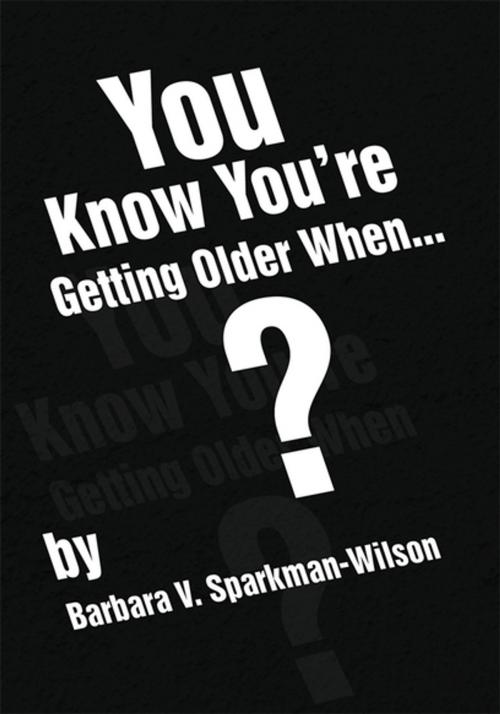 Cover of the book You Know You're Getting Older When... by Barbara V. Sparkman-Wilson, Xlibris US