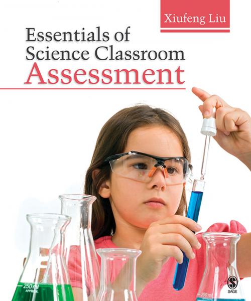 Cover of the book Essentials of Science Classroom Assessment by Xiufeng Liu, SAGE Publications