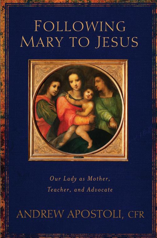 Cover of the book Following Mary to Jesus: Our Lady As Mother, Teacher, and Advocate by Andrew Apostoli CFR, The Word Among Us Press
