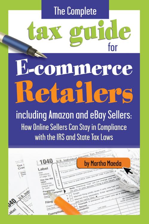 Cover of the book The Complete Tax Guide for E-Commerce Retailers including Amazon and eBay Sellers by Martha Maeda, Atlantic Publishing Group Inc