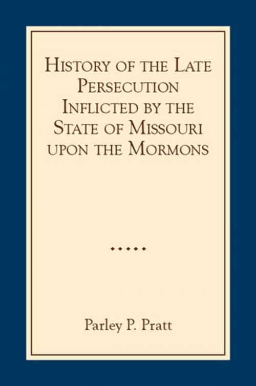 Cover of the book History of the Late Persecution Inflicted by the State of Missouri upon the Mormons by Pratt, Parley P., Deseret Book Company