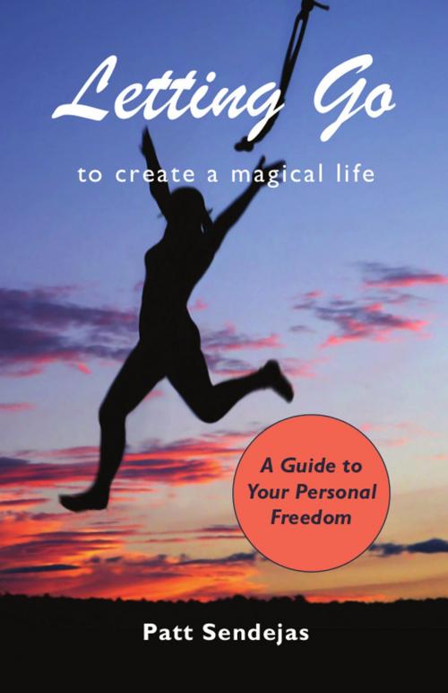 Cover of the book Letting Go to Create a Magical Life by Pat Sendejas, BookLocker.com, Inc.