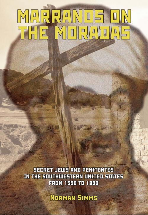 Cover of the book Marranos on the Moradas: Secret Jews and Penitentes in the Southwestern United States by Norman Simms, Academic Studies Press